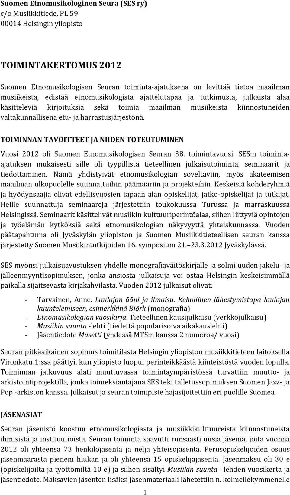 harrastusjärjestönä. TOIMINNAN TAVOITTEET JA NIIDEN TOTEUTUMINEN Vuosi 2012 oli Suomen Etnomusikologisen Seuran 38. toimintavuosi.