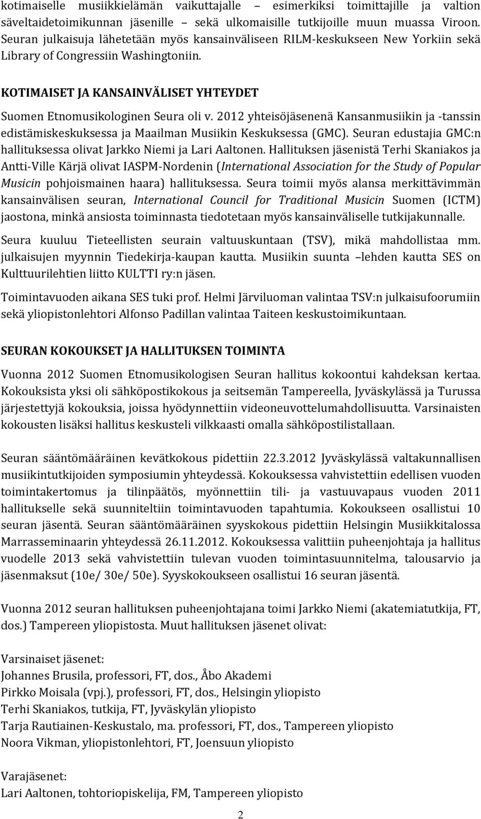 2012 yhteisöjäsenenä Kansanmusiikin ja -tanssin edistämiskeskuksessa ja Maailman Musiikin Keskuksessa (GMC). Seuran edustajia GMC:n hallituksessa olivat Jarkko Niemi ja Lari Aaltonen.