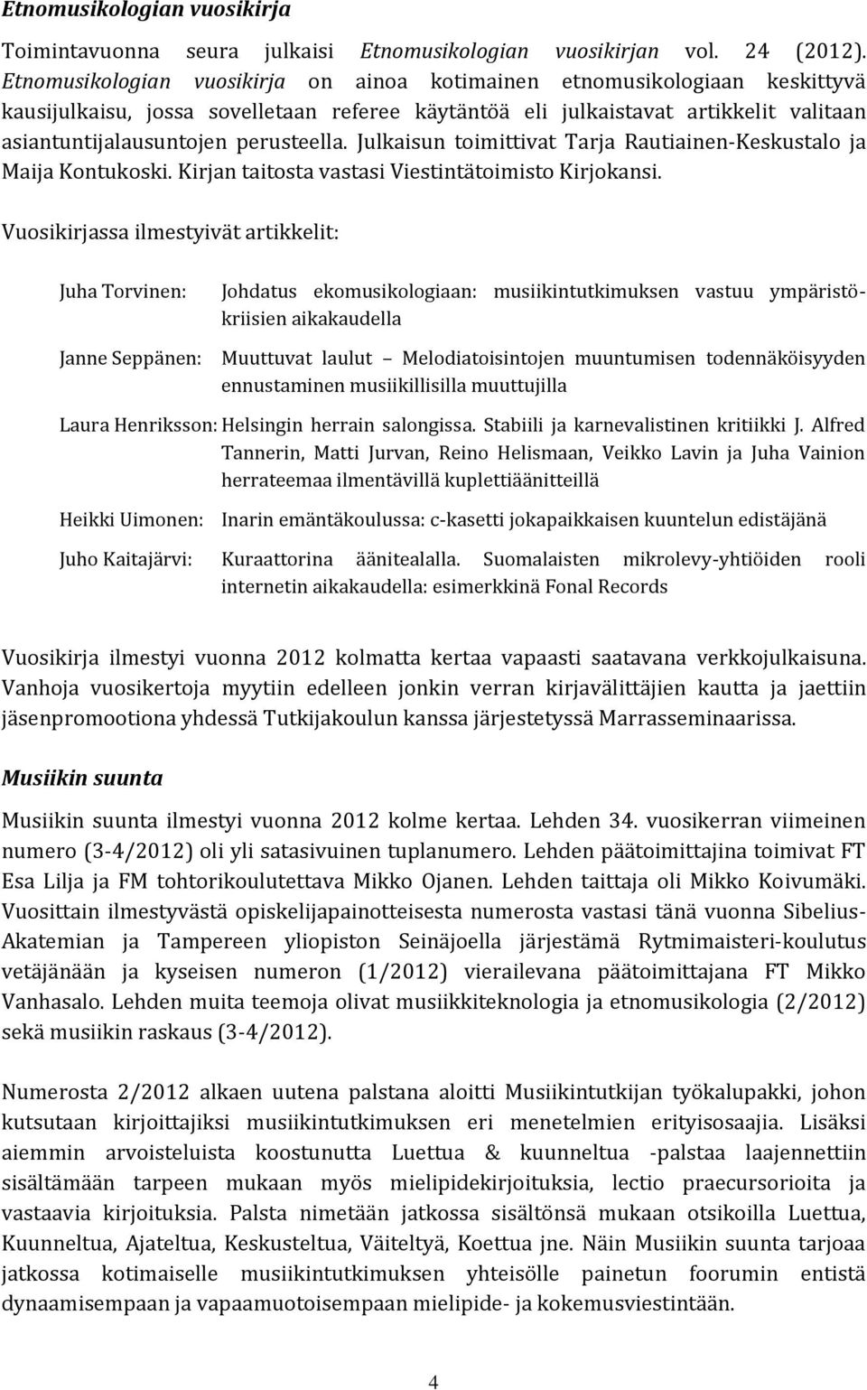 perusteella. Julkaisun toimittivat Tarja Rautiainen-Keskustalo ja Maija Kontukoski. Kirjan taitosta vastasi Viestintätoimisto Kirjokansi.