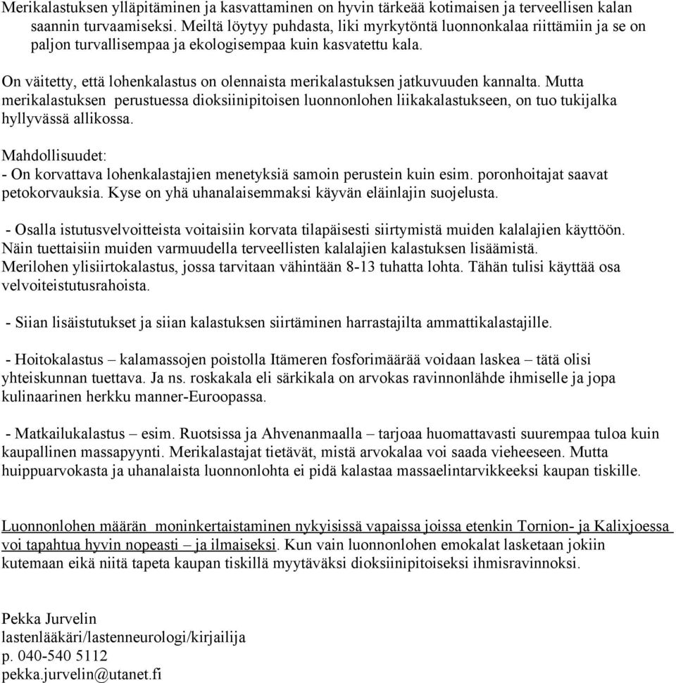 On väitetty, että lohenkalastus on olennaista merikalastuksen jatkuvuuden kannalta.