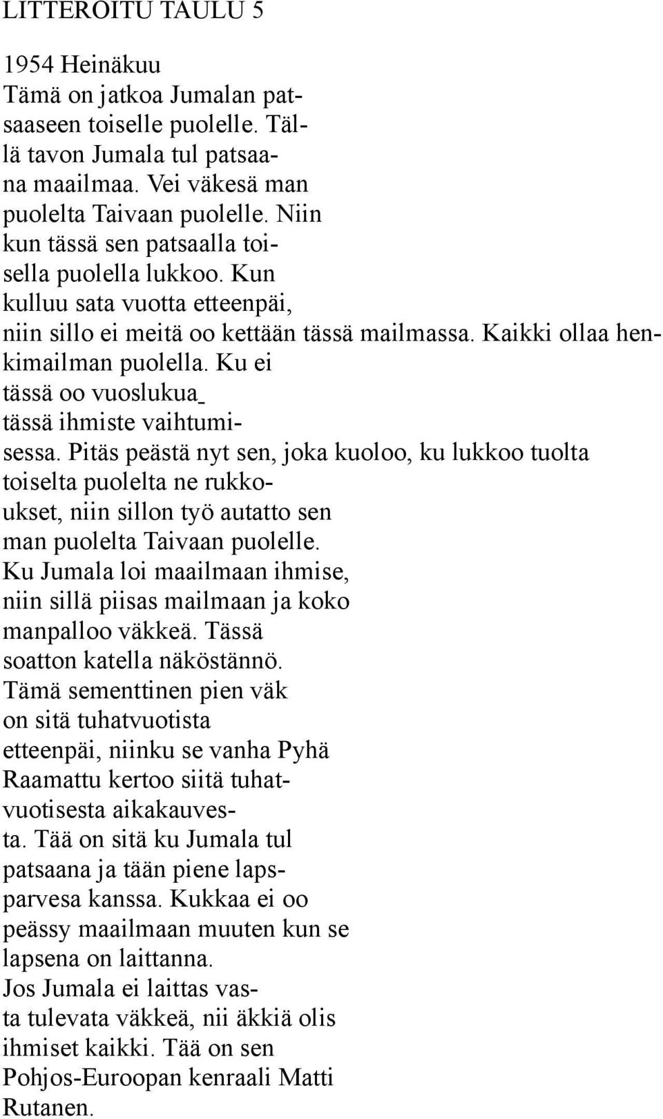 Ku ei tässä oo vuoslukua tässä ihmiste vaihtumisessa. Pitäs peästä nyt sen, joka kuoloo, ku lukkoo tuolta toiselta puolelta ne rukkoukset, niin sillon työ autatto sen man puolelta Taivaan puolelle.