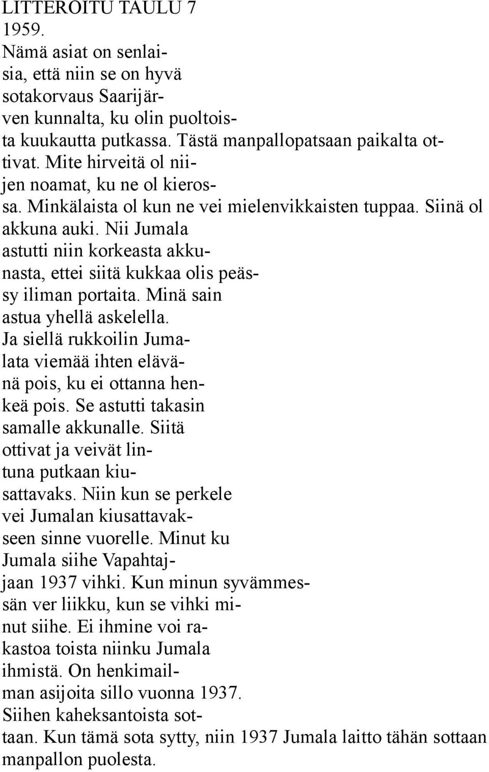 Nii Jumala astutti niin korkeasta akkunasta, ettei siitä kukkaa olis peässy iliman portaita. Minä sain astua yhellä askelella.