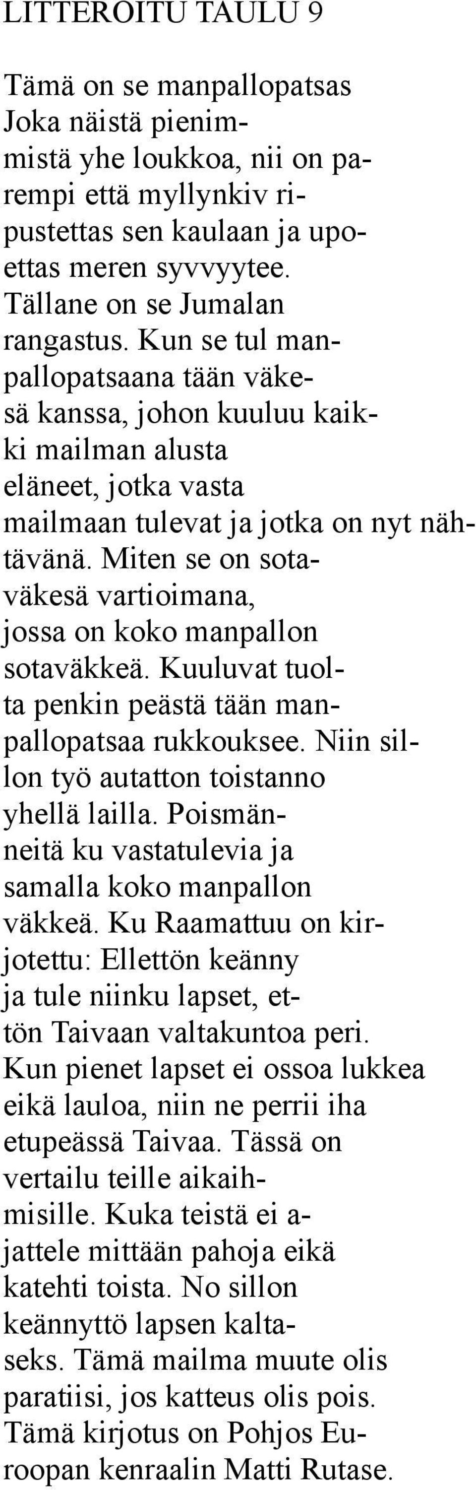 Miten se on sotaväkesä vartioimana, jossa on koko manpallon sotaväkkeä. Kuuluvat tuolta penkin peästä tään manpallopatsaa rukkouksee. Niin sillon työ autatton toistanno yhellä lailla.