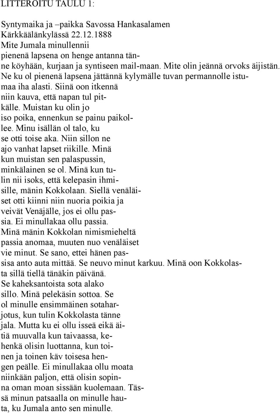 Muistan ku olin jo iso poika, ennenkun se painu paikollee. Minu isällän ol talo, ku se otti toise aka. Niin sillon ne ajo vanhat lapset riikille. Minä kun muistan sen palaspussin, minkälainen se ol.