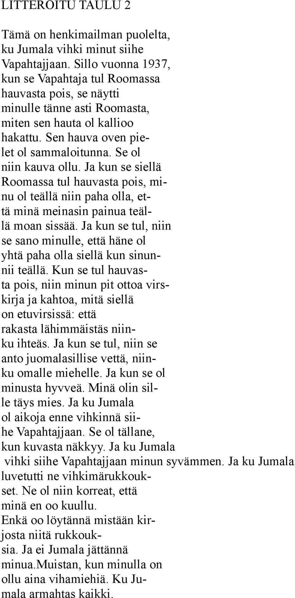 Se ol niin kauva ollu. Ja kun se siellä Roomassa tul hauvasta pois, minu ol teällä niin paha olla, että minä meinasin painua teällä moan sissää.