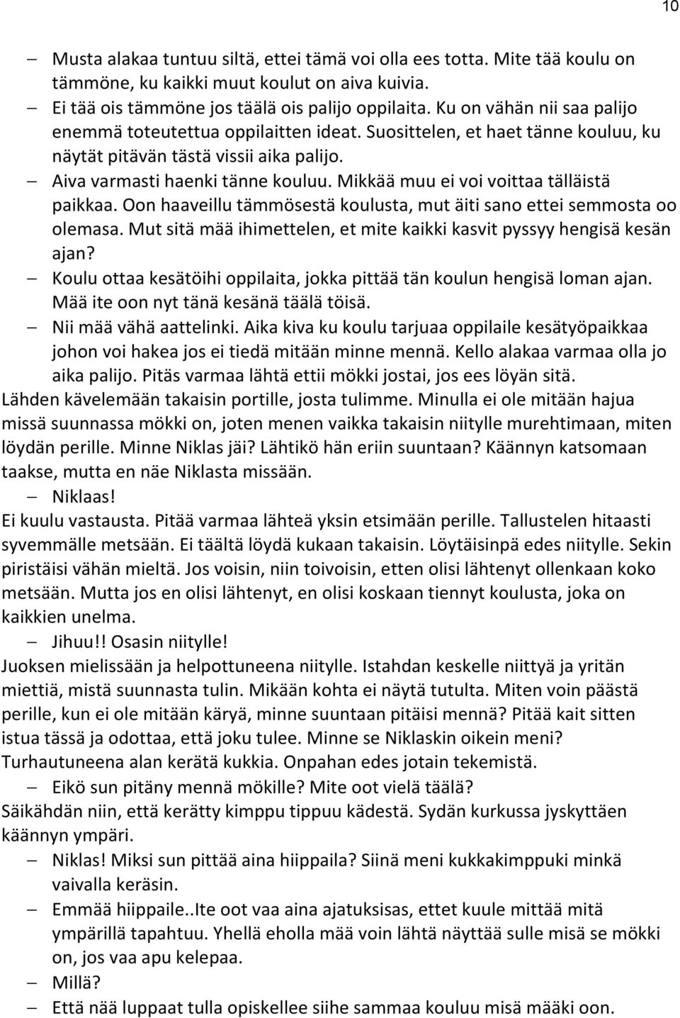 Mikkää muu ei voi voittaa tälläistä paikkaa. Oon haaveillu tämmösestä koulusta, mut äiti sano ettei semmosta oo olemasa. Mut sitä mää ihimettelen, et mite kaikki kasvit pyssyy hengisä kesän ajan?