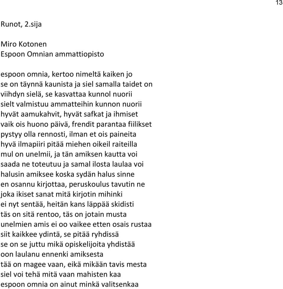 ammatteihin kunnon nuorii hyvät aamukahvit, hyvät safkat ja ihmiset vaik ois huono päivä, frendit parantaa fiilikset pystyy olla rennosti, ilman et ois paineita hyvä ilmapiiri pitää miehen oikeil