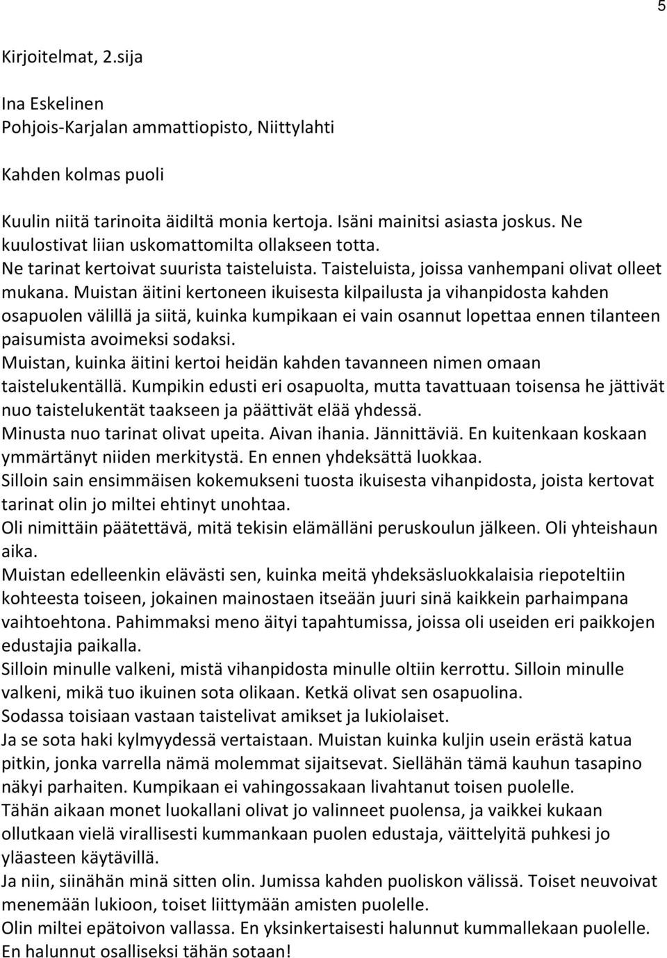 Muistan äitini kertoneen ikuisesta kilpailusta ja vihanpidosta kahden osapuolen välillä ja siitä, kuinka kumpikaan ei vain osannut lopettaa ennen tilanteen paisumista avoimeksi sodaksi.
