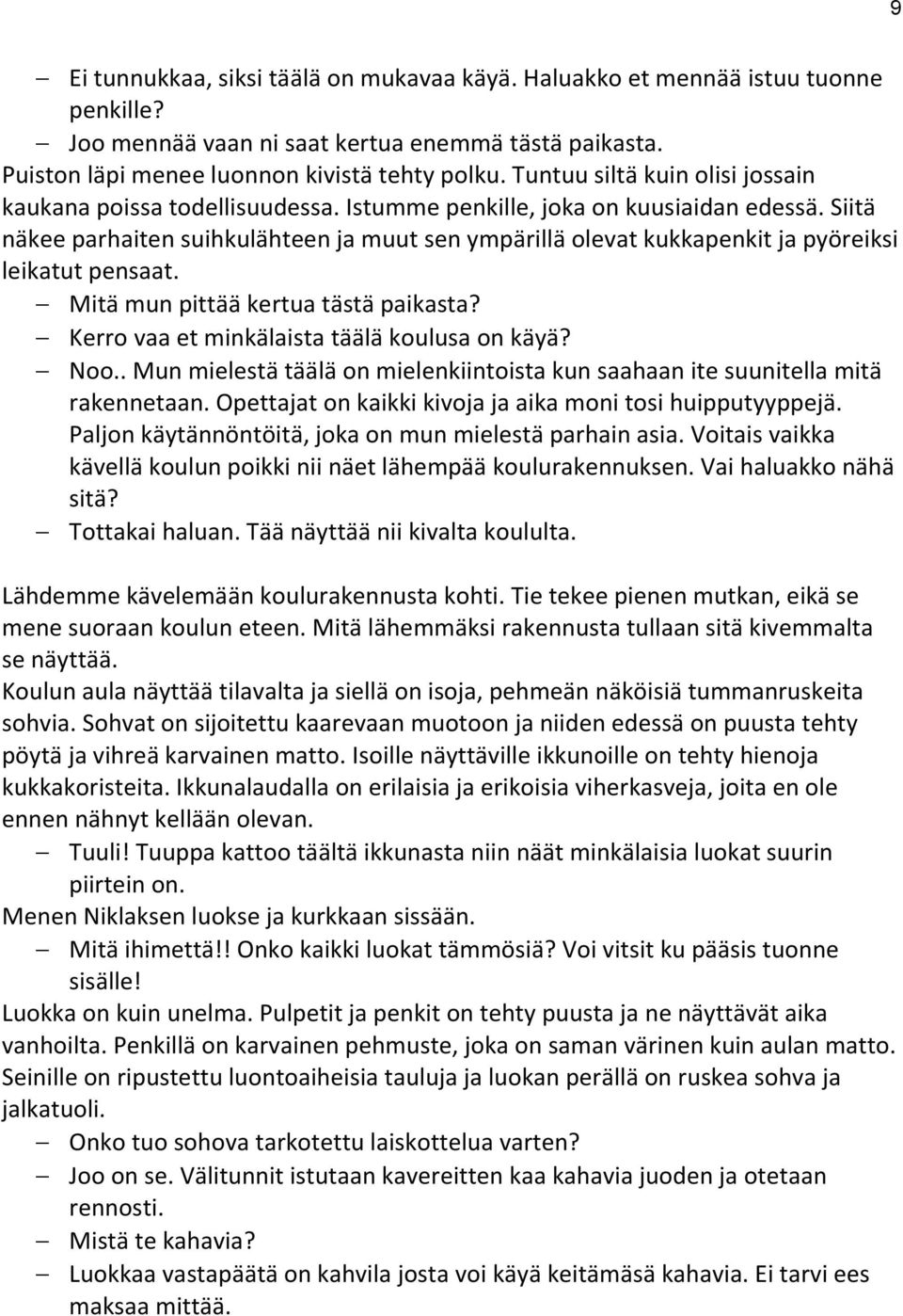 Siitä näkee parhaiten suihkulähteen ja muut sen ympärillä olevat kukkapenkit ja pyöreiksi leikatut pensaat. Mitä mun pittää kertua tästä paikasta? Kerro vaa et minkälaista täälä koulusa on käyä? Noo.