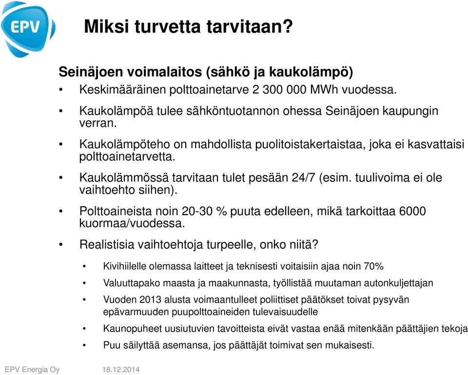 Polttoaineista noin 20-30 % puuta edelleen, mikä tarkoittaa 6000 kuormaa/vuodessa. Realistisia vaihtoehtoja turpeelle, onko niitä?