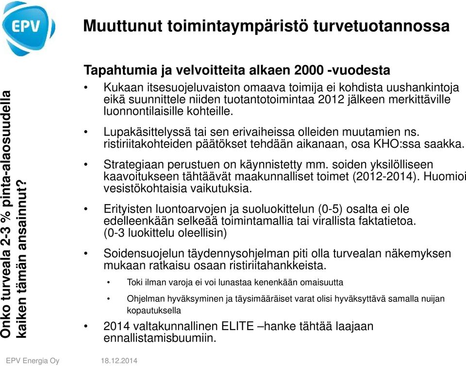 luonnontilaisille kohteille. Lupakäsittelyssä tai sen erivaiheissa olleiden muutamien ns. ristiriitakohteiden päätökset tehdään aikanaan, osa KHO:ssa saakka. Strategiaan perustuen on käynnistetty mm.