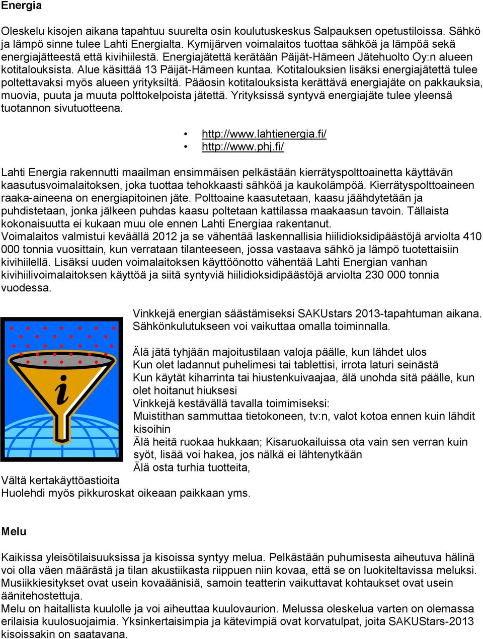 Alue käsittää 13 Päijät-Hämeen kuntaa. Kotitalouksien lisäksi energiajätettä tulee poltettavaksi myös alueen yrityksiltä.