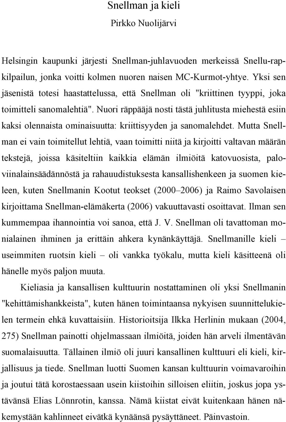 Nuori räppääjä nosti tästä juhlitusta miehestä esiin kaksi olennaista ominaisuutta: kriittisyyden ja sanomalehdet.