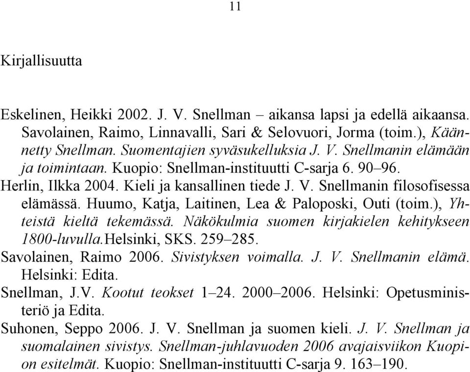 Huumo, Katja, Laitinen, Lea & Paloposki, Outi (toim.), Yhteistä kieltä tekemässä. Näkökulmia suomen kirjakielen kehitykseen 1800-luvulla.Helsinki, SKS. 259 285. Savolainen, Raimo 2006.