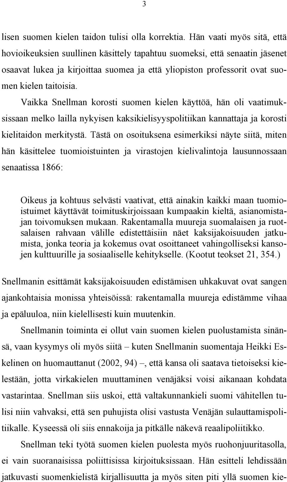 Vaikka Snellman korosti suomen kielen käyttöä, hän oli vaatimuksissaan melko lailla nykyisen kaksikielisyyspolitiikan kannattaja ja korosti kielitaidon merkitystä.