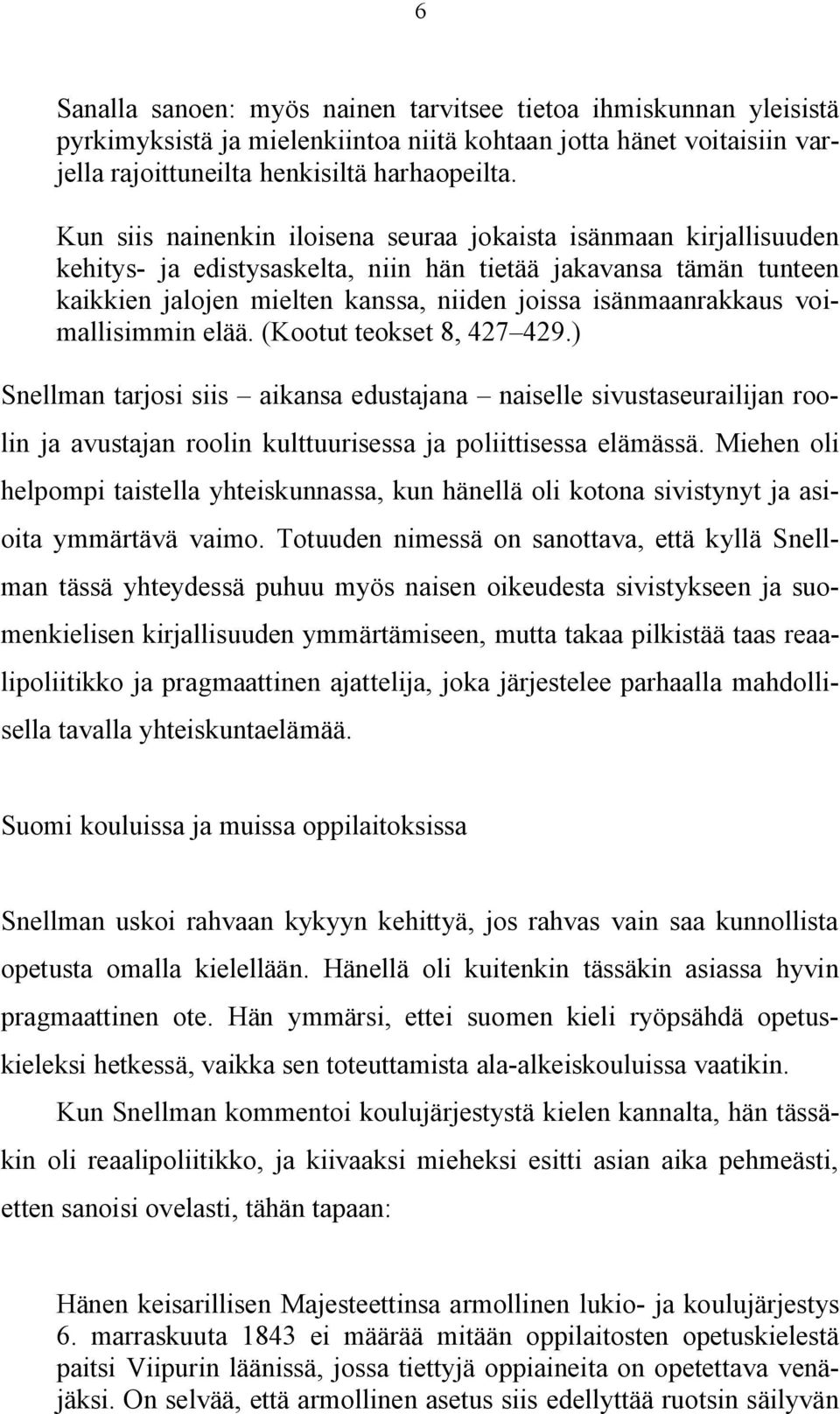 voimallisimmin elää. (Kootut teokset 8, 427 429.) Snellman tarjosi siis aikansa edustajana naiselle sivustaseurailijan roolin ja avustajan roolin kulttuurisessa ja poliittisessa elämässä.