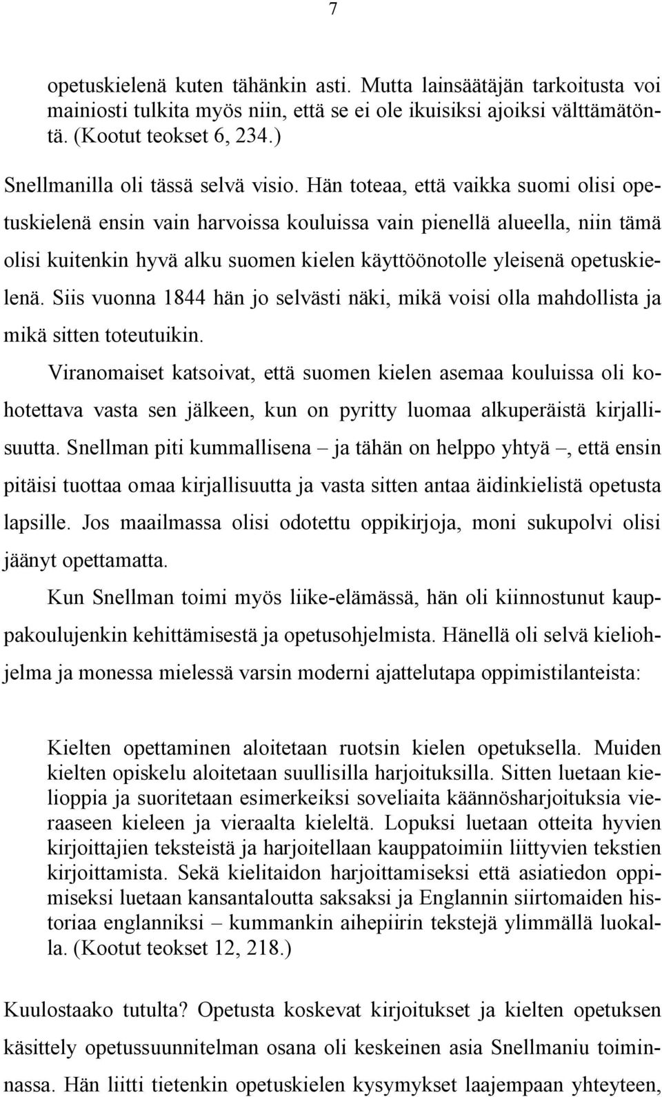 Hän toteaa, että vaikka suomi olisi opetuskielenä ensin vain harvoissa kouluissa vain pienellä alueella, niin tämä olisi kuitenkin hyvä alku suomen kielen käyttöönotolle yleisenä opetuskielenä.