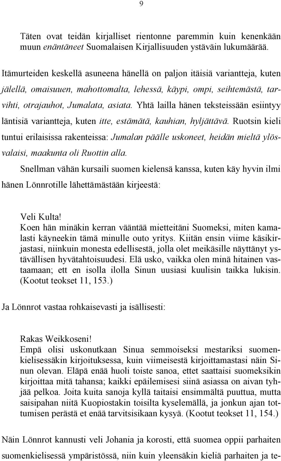 Yhtä lailla hänen teksteissään esiintyy läntisiä variantteja, kuten itte, estämätä, kauhian, hyljättävä.