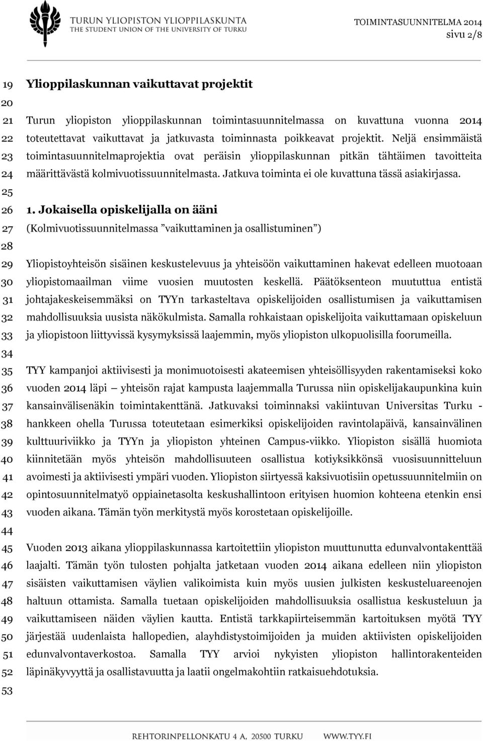 Neljä ensimmäistä toimintasuunnitelmaprojektia ovat peräisin ylioppilaskunnan pitkän tähtäimen tavoitteita määrittävästä kolmivuotissuunnitelmasta.