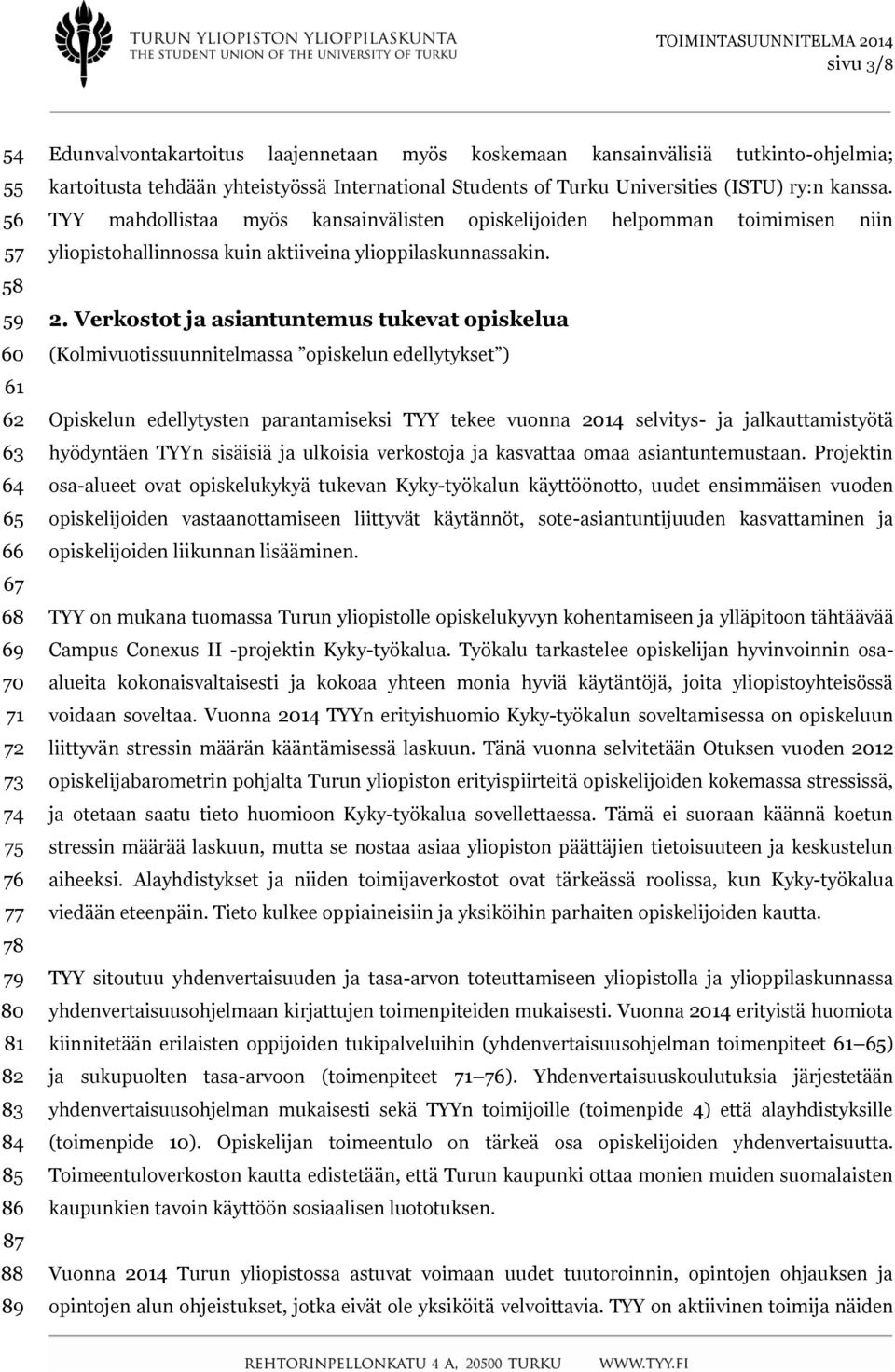 TYY mahdollistaa myös kansainvälisten opiskelijoiden helpomman toimimisen niin yliopistohallinnossa kuin aktiiveina ylioppilaskunnassakin. 2.