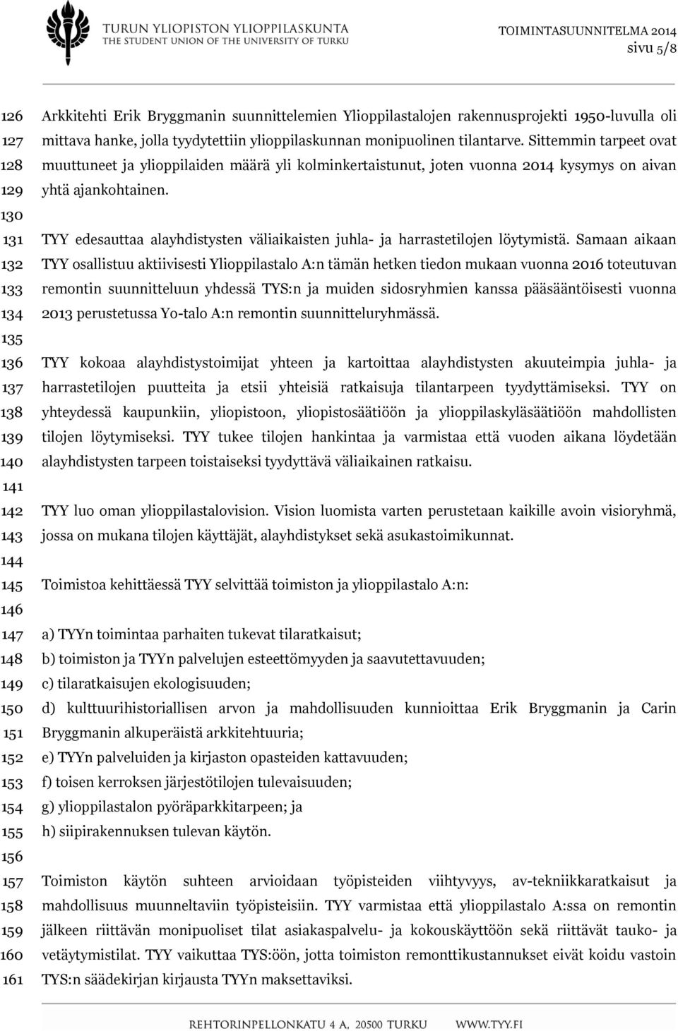 Sittemmin tarpeet ovat muuttuneet ja ylioppilaiden määrä yli kolminkertaistunut, joten vuonna 2014 kysymys on aivan yhtä ajankohtainen.