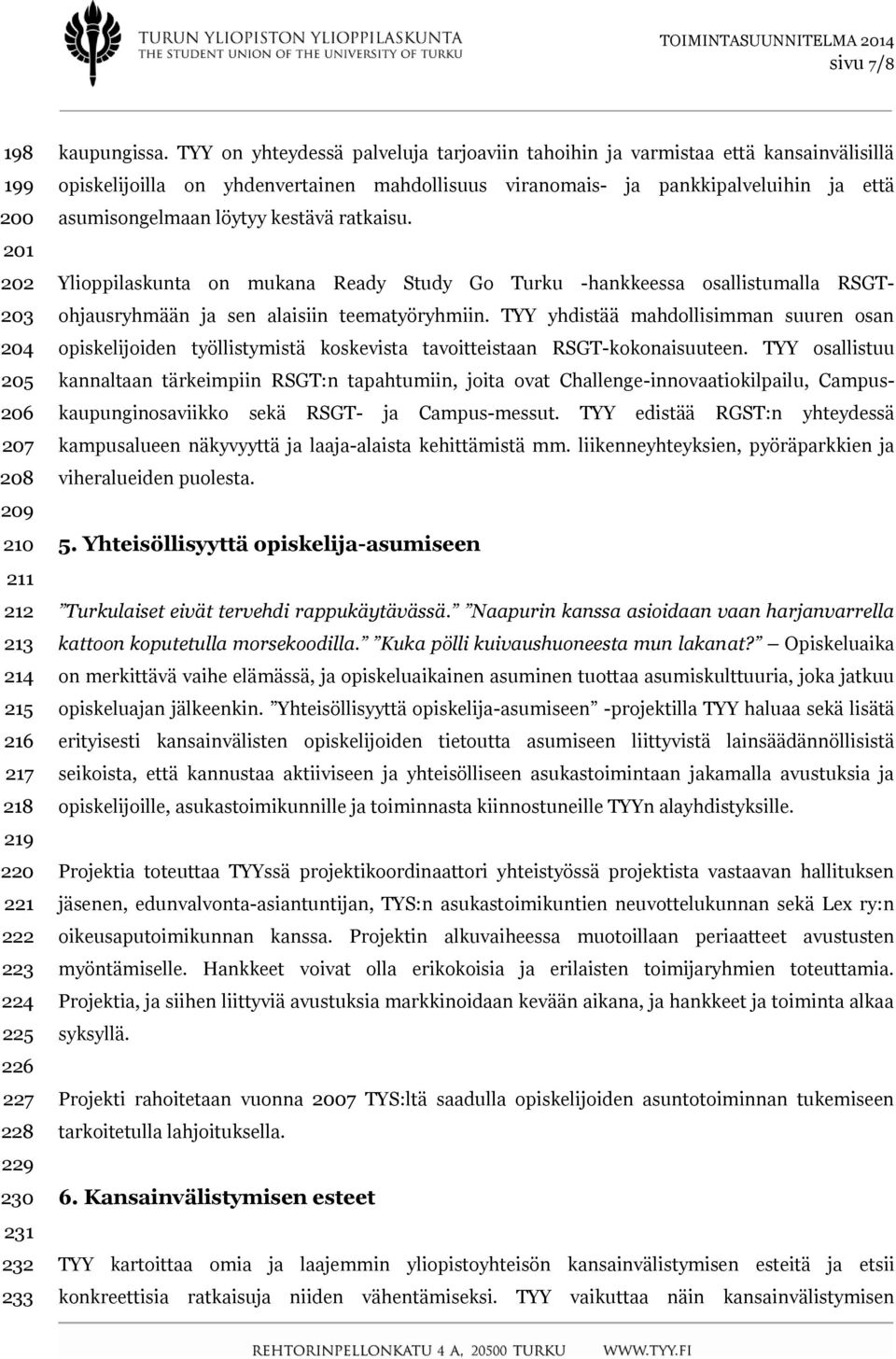 kestävä ratkaisu. Ylioppilaskunta on mukana Ready Study Go Turku -hankkeessa osallistumalla RSGTohjausryhmään ja sen alaisiin teematyöryhmiin.