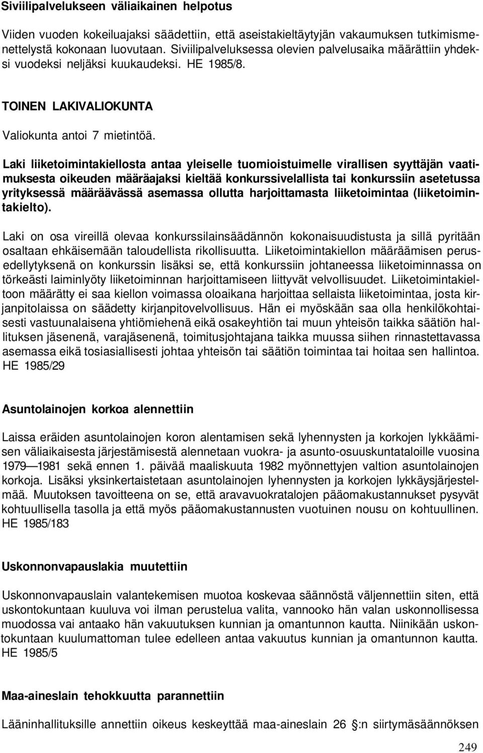 Laki liiketoimintakiellosta antaa yleiselle tuomioistuimelle virallisen syyttäjän vaatimuksesta oikeuden määräajaksi kieltää konkurssivelallista tai konkurssiin asetetussa yrityksessä määräävässä