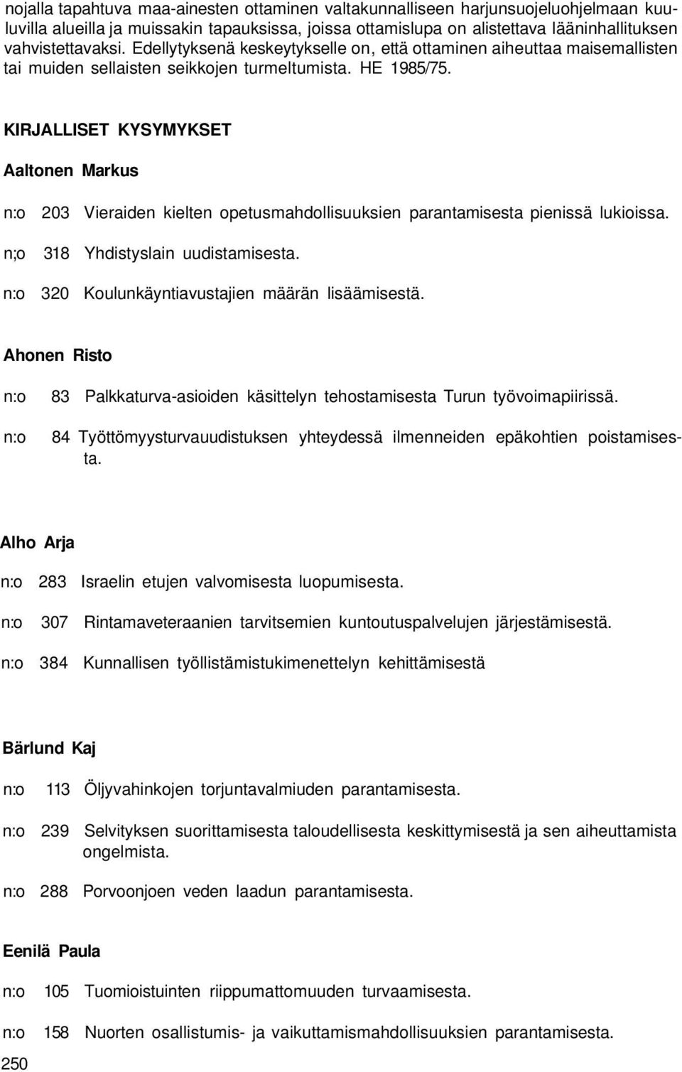 KIRJALLISET KYSYMYKSET Aaltonen Markus 203 Vieraiden kielten opetusmahdollisuuksien parantamisesta pienissä lukioissa. n;o 318 Yhdistyslain uudistamisesta.