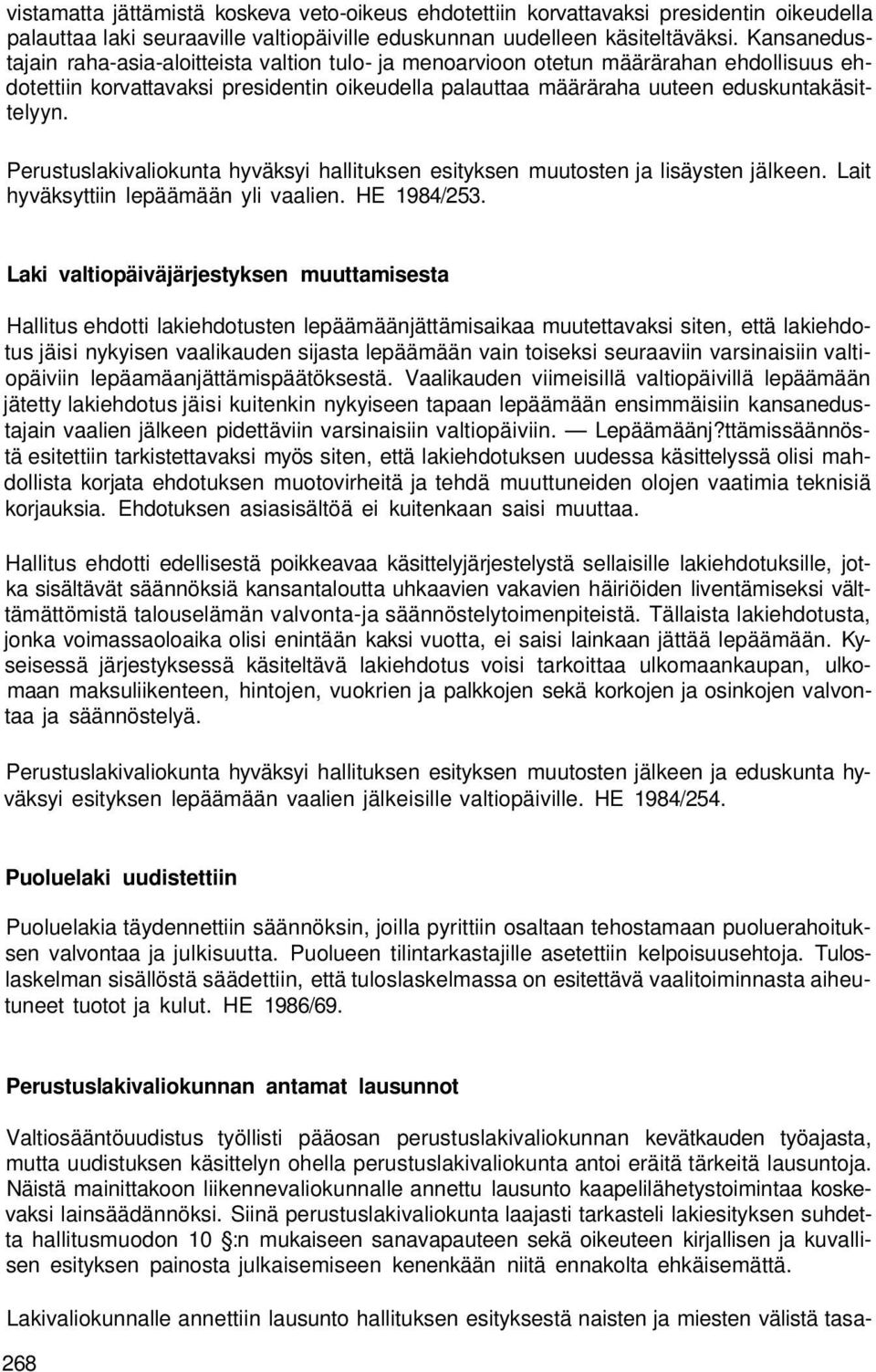 Perustuslakivaliokunta hyväksyi hallituksen esityksen muutosten ja lisäysten jälkeen. Lait hyväksyttiin lepäämään yli vaalien. HE 1984/253.