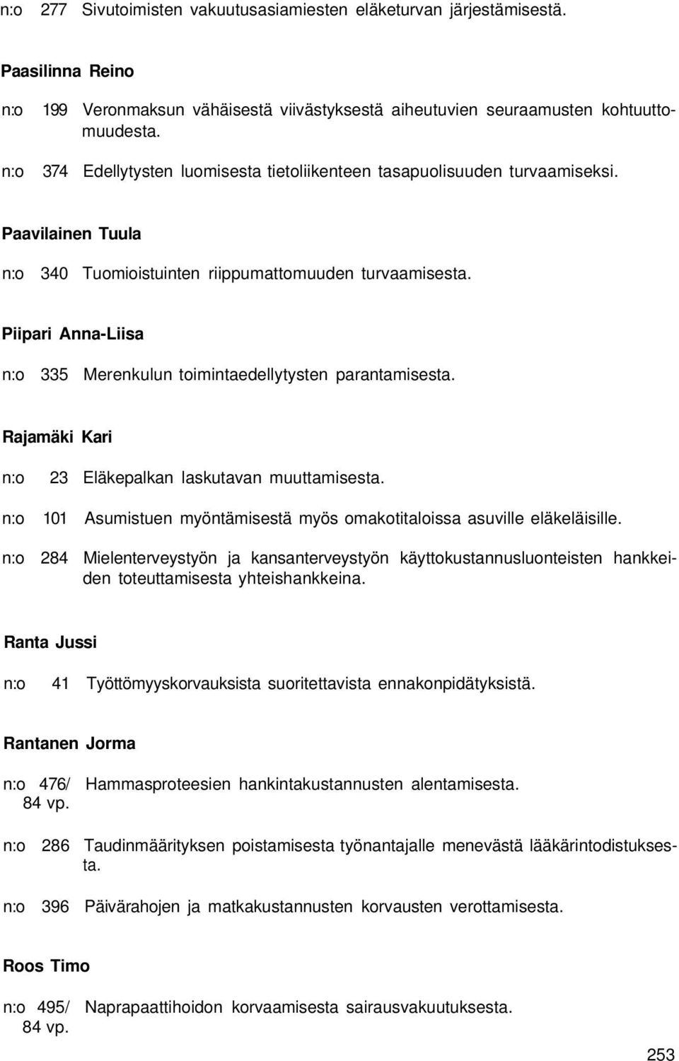 Piipari Anna-Liisa 335 Merenkulun toimintaedellytysten parantamisesta. Rajamäki Kari 23 Eläkepalkan laskutavan muuttamisesta. 101 Asumistuen myöntämisestä myös omakotitaloissa asuville eläkeläisille.