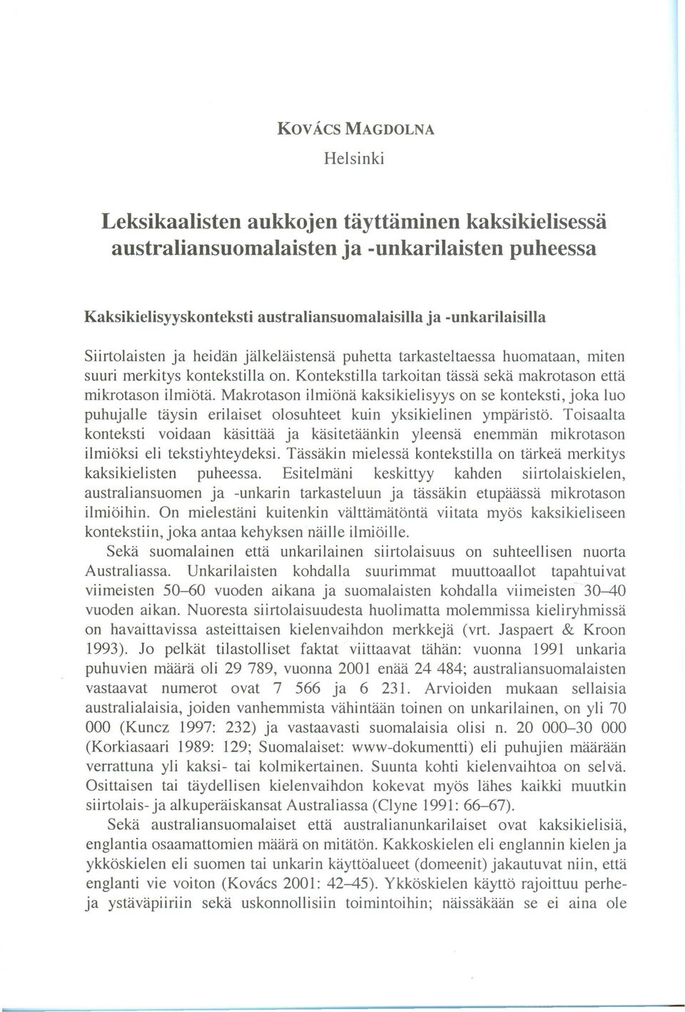 Makrotason ilrlliöna kaksikieiisyys on se konteksti, joka luo puhujaiie taysin erilaiset olosuhteet kuin yksikieiinen ymparistö.