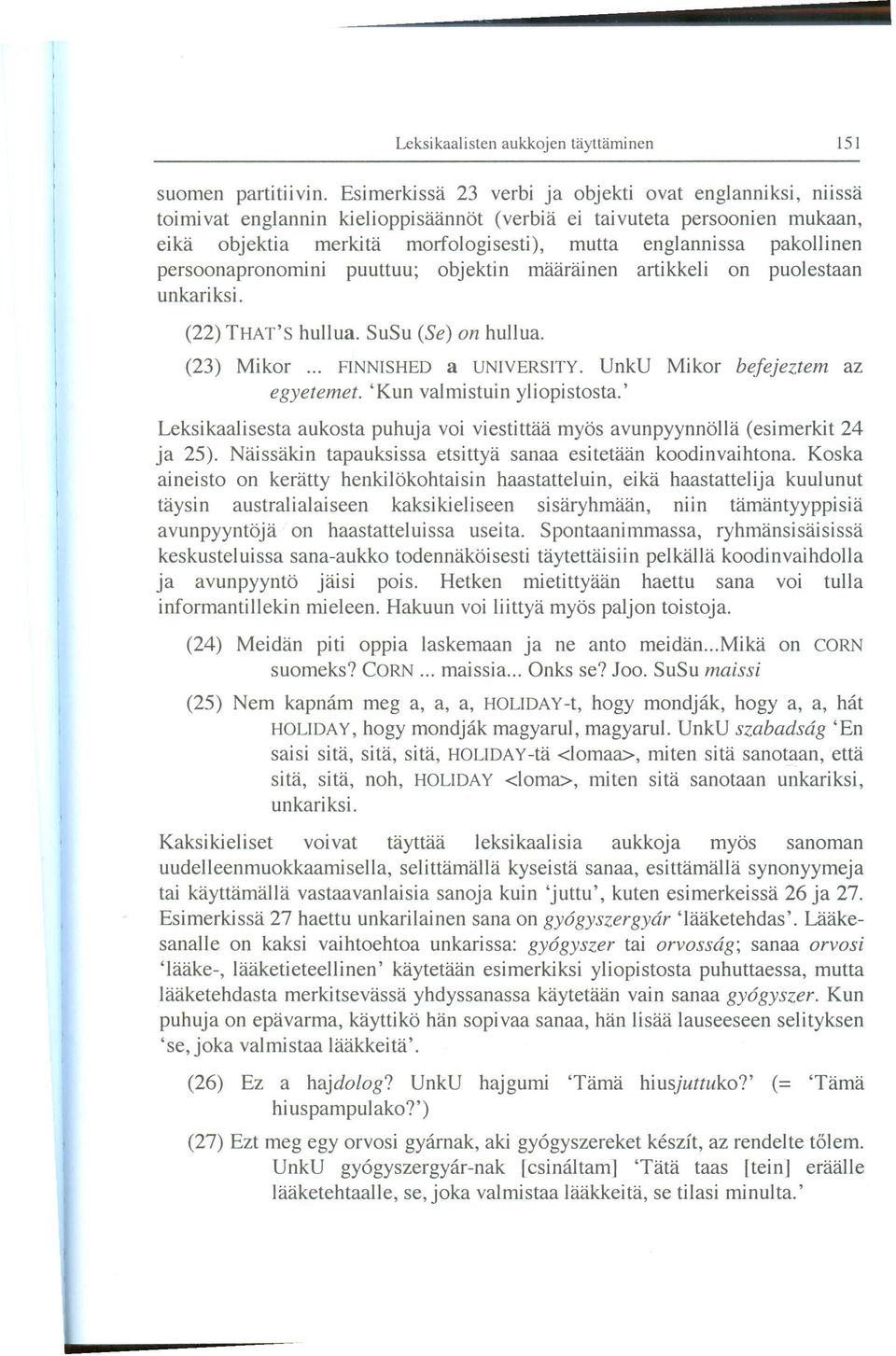 pakollinen persoonapronomini puuttuu; objektin maarainen artikkeli on puolestaan unkariksi. (22) THAT'S hull ua. SuSu (Se) on hull ua. (23) Mikor... FINNISHED a UNIVERSITY.