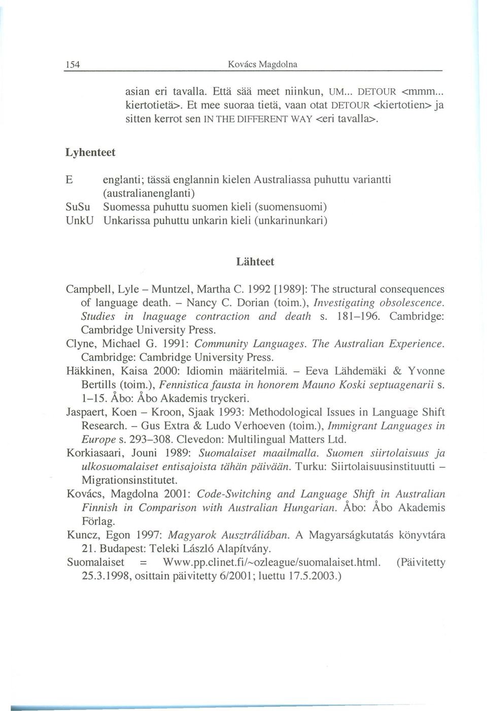 Lyle - Muntzel, Martha C. 1992 [19891: The structural consequences of language death. - Nancy C. Dorian (toim.), Investigating obsolescence. Studies in lnaguage contraction and death s. 181-196.