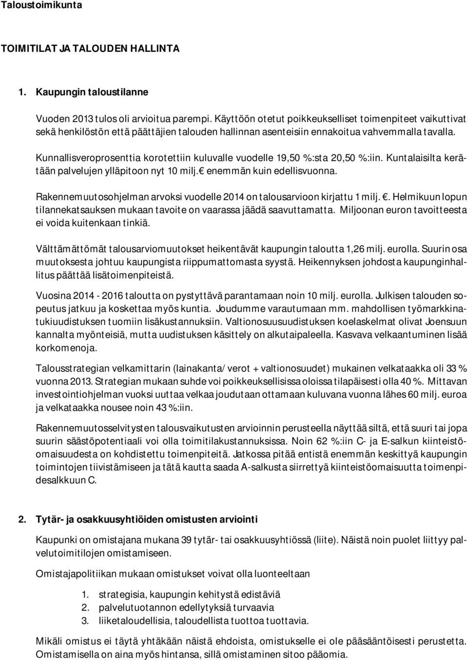 Kunnallisveroprosenttia korotettiin kuluvalle vuodelle 19,50 %:sta 20,50 %:iin. Kuntalaisilta kerätään palvelujen ylläpitoon nyt 10 milj. enemmän kuin edellisvuonna.