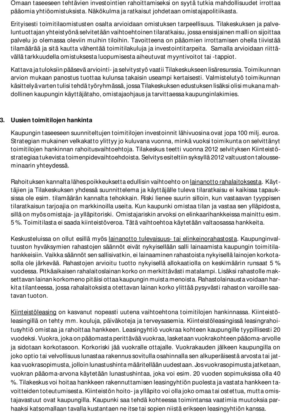 Tilakeskuksen ja palveluntuottajan yhteistyönä selvitetään vaihtoehtoinen tilaratkaisu, jossa ensisijainen malli on sijoittaa palvelu jo olemassa oleviin muihin tiloihin.