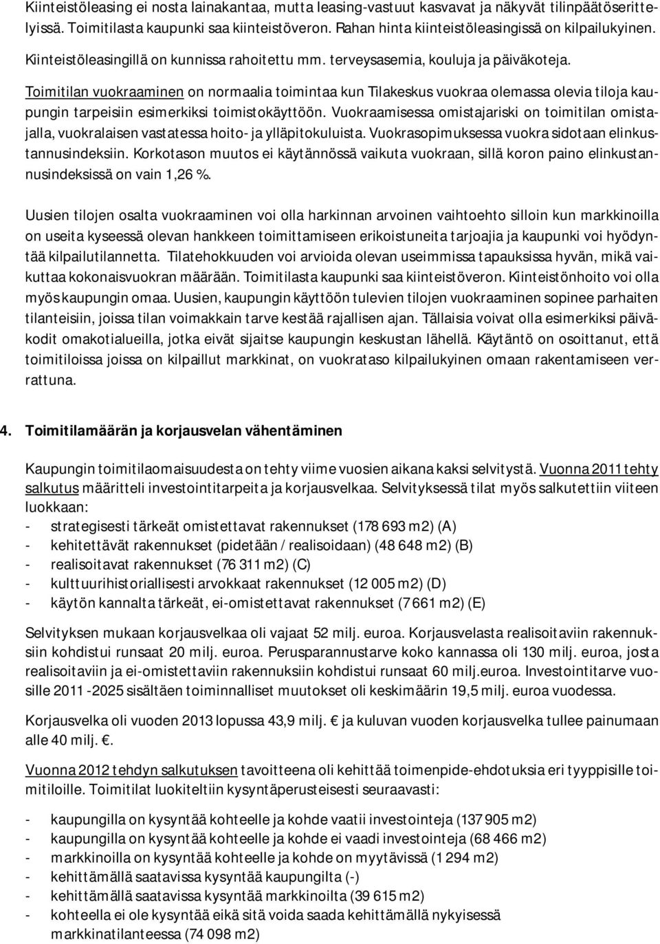 Toimitilan vuokraaminen on normaalia toimintaa kun Tilakeskus vuokraa olemassa olevia tiloja kaupungin tarpeisiin esimerkiksi toimistokäyttöön.
