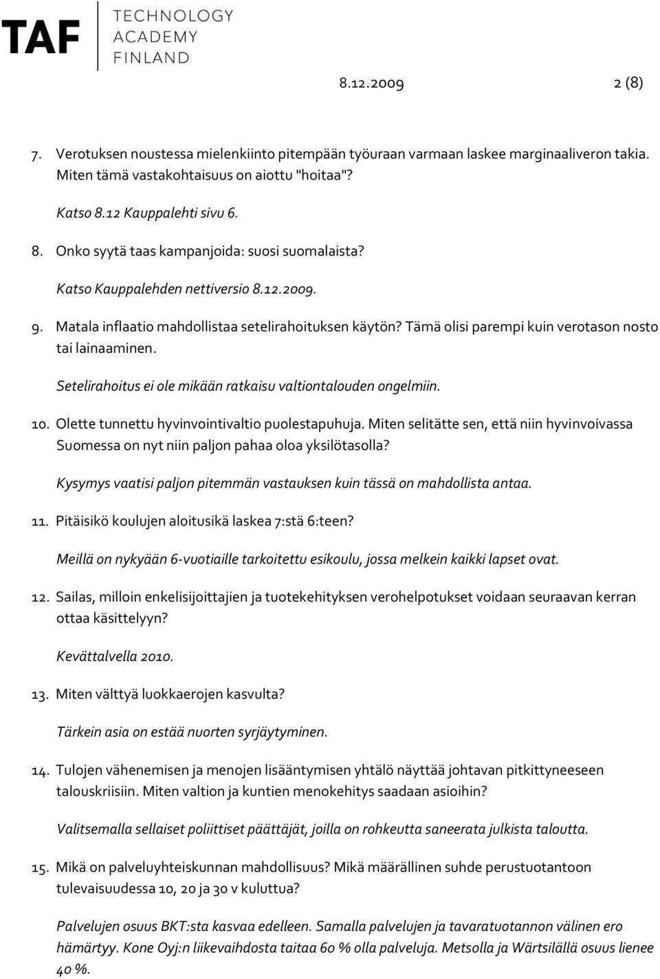 Tämä olisi parempi kuin verotason nosto tai lainaaminen. Setelirahoitus ei ole mikään ratkaisu valtiontalouden ongelmiin. 10. Olette tunnettu hyvinvointivaltio puolestapuhuja.