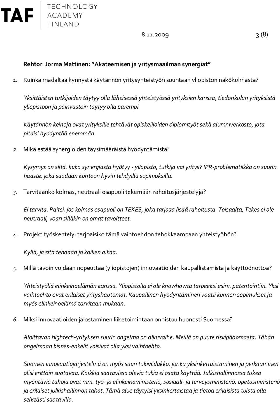 Käytännön keinoja ovat yrityksille tehtävät opiskelijoiden diplomityöt sekä alumniverkosto, jota pitäisi hyödyntää enemmän. 2. Mikä estää synergioiden täysimääräistä hyödyntämistä?