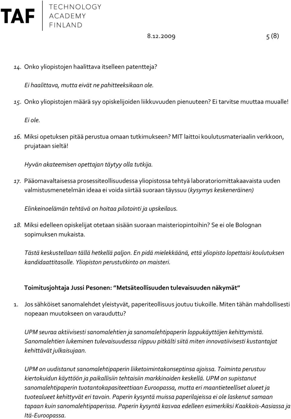 17. Pääomavaltaisessa prosessiteollisuudessa yliopistossa tehtyä laboratoriomittakaavaista uuden valmistusmenetelmän ideaa ei voida siirtää suoraan täyssuu (kysymys keskeneräinen) Elinkeinoelämän