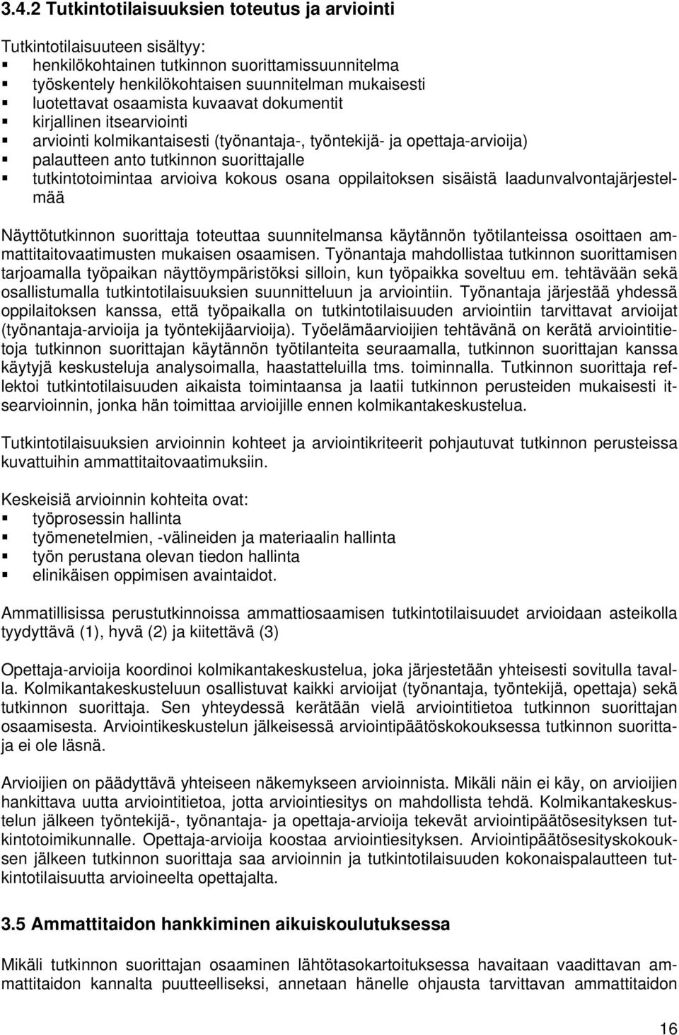 kokous osana oppilaitoksen sisäistä laadunvalvontajärjestelmää Näyttötutkinnon suorittaja toteuttaa suunnitelmansa käytännön työtilanteissa osoittaen ammattitaitovaatimusten mukaisen osaamisen.