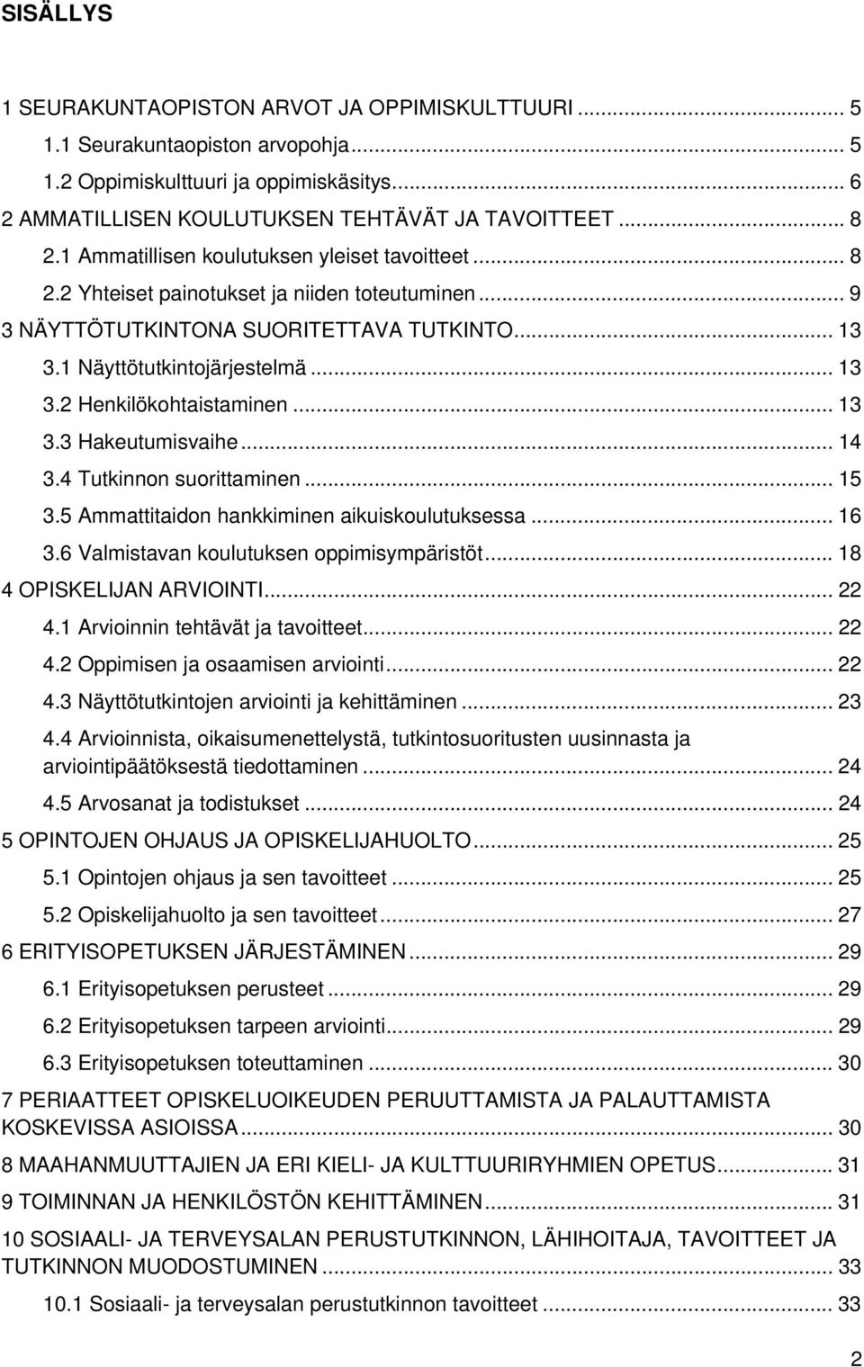 .. 13 3.3 Hakeutumisvaihe... 14 3.4 Tutkinnon suorittaminen... 15 3.5 Ammattitaidon hankkiminen aikuiskoulutuksessa... 16 3.6 Valmistavan koulutuksen oppimisympäristöt... 18 4 OPISKELIJAN ARVIOINTI.