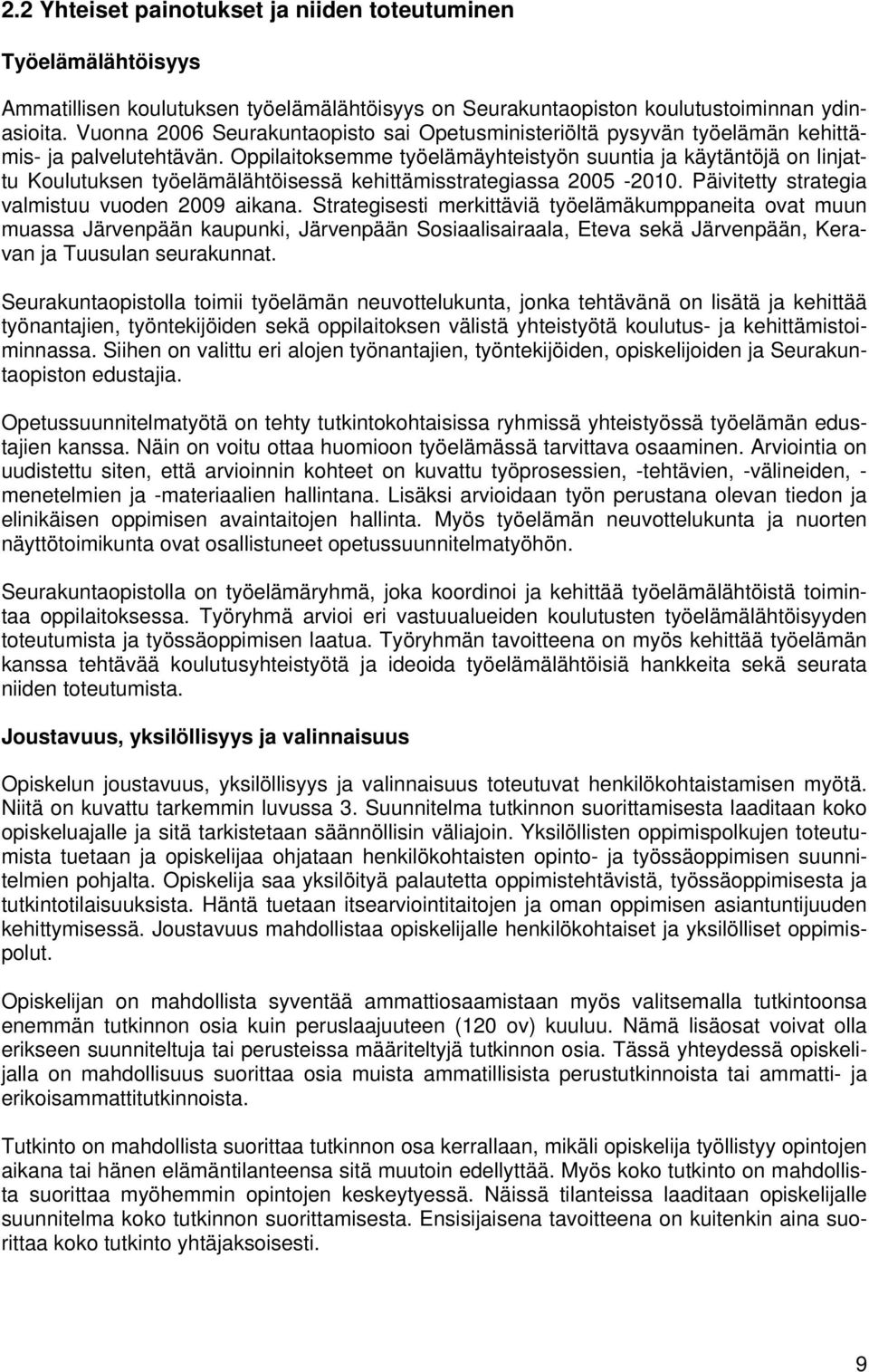 Oppilaitoksemme työelämäyhteistyön suuntia ja käytäntöjä on linjattu Koulutuksen työelämälähtöisessä kehittämisstrategiassa 2005-2010. Päivitetty strategia valmistuu vuoden 2009 aikana.