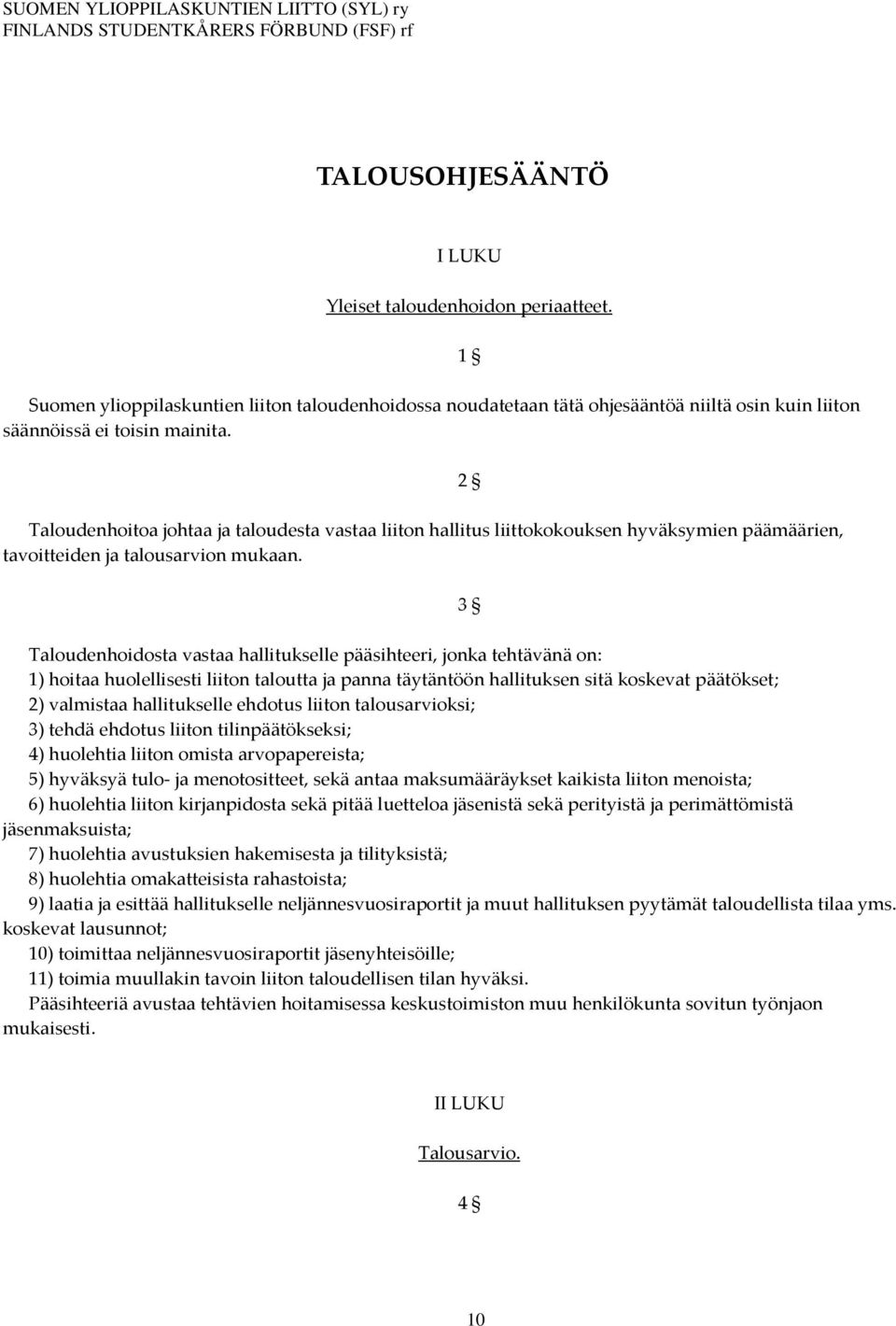 Taloudenhoidosta vastaa hallitukselle pääsihteeri, jonka tehtävänä on: 1) hoitaa huolellisesti liiton taloutta ja panna täytäntöön hallituksen sitä koskevat päätökset; 2) valmistaa hallitukselle