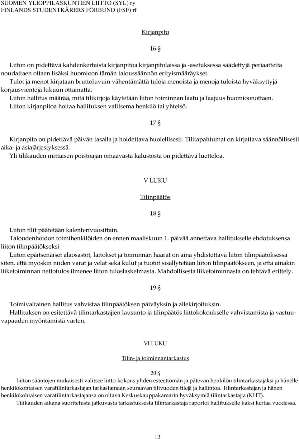 Liiton hallitus määrää, mitä tilikirjoja käytetään liiton toiminnan laatu ja laajuus huomioonottaen. Liiton kirjanpitoa hoitaa hallituksen valitsema henkilö tai yhteisö.