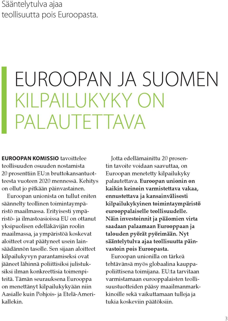 Kehitys on ollut jo pitkään päinvastainen. Euroopan unionista on tullut eniten säännelty teollinen toimintaympäristö maailmassa.