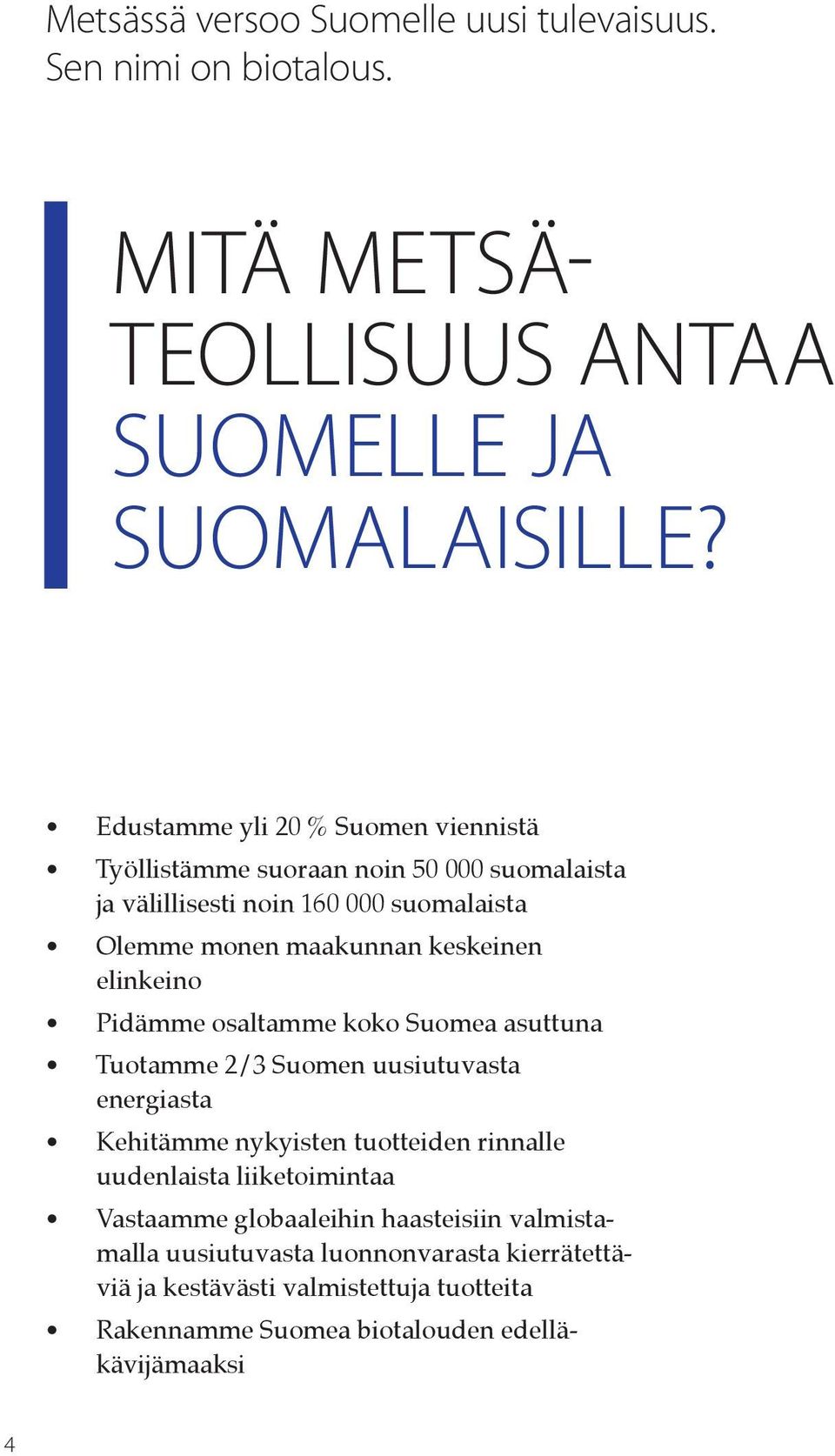 elinkeino Pidämme osaltamme koko Suomea asuttuna Tuotamme 2/3 Suomen uusiutuvasta energiasta Kehitämme nykyisten tuotteiden rinnalle uudenlaista
