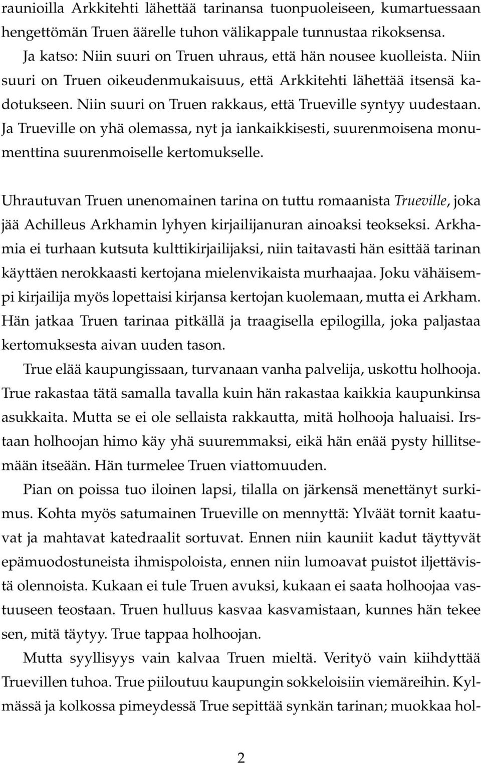 Niin suuri on Truen rakkaus, että Trueville syntyy uudestaan. Ja Trueville on yhä olemassa, nyt ja iankaikkisesti, suurenmoisena monumenttina suurenmoiselle kertomukselle.