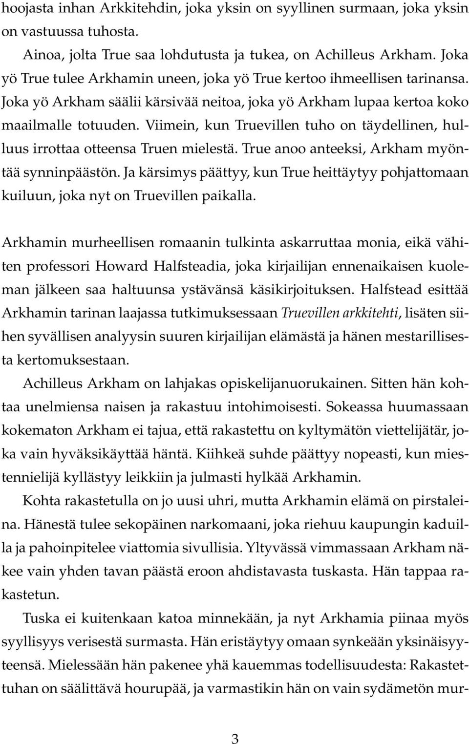 Viimein, kun Truevillen tuho on täydellinen, hulluus irrottaa otteensa Truen mielestä. True anoo anteeksi, Arkham myöntää synninpäästön.