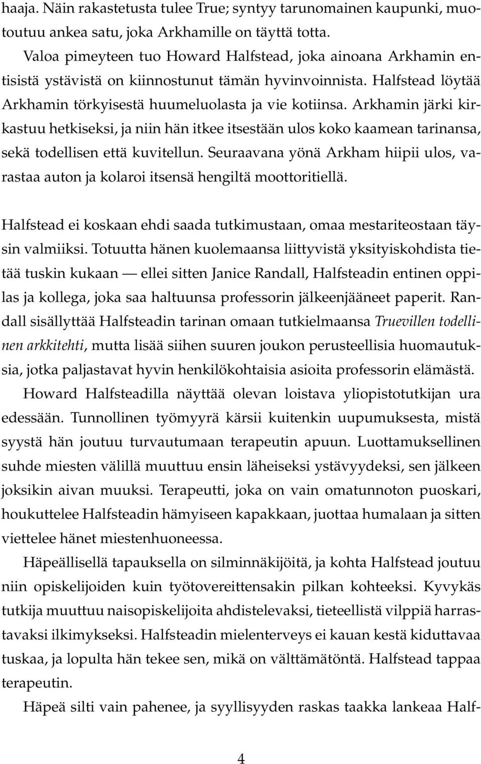 Arkhamin järki kirkastuu hetkiseksi, ja niin hän itkee itsestään ulos koko kaamean tarinansa, sekä todellisen että kuvitellun.