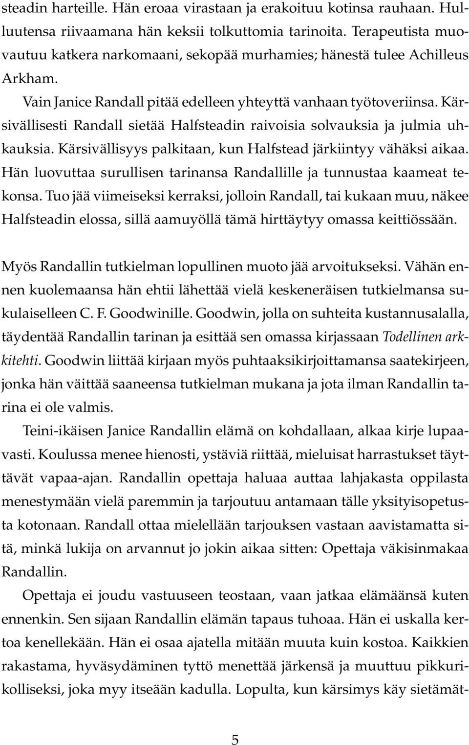 Kärsivällisesti Randall sietää Halfsteadin raivoisia solvauksia ja julmia uhkauksia. Kärsivällisyys palkitaan, kun Halfstead järkiintyy vähäksi aikaa.